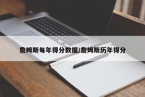 詹姆斯每年得分数据/詹姆斯历年得分