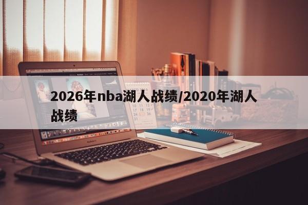 2026年nba湖人战绩/2020年湖人战绩