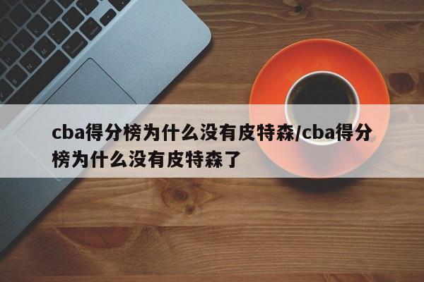 cba得分榜为什么没有皮特森/cba得分榜为什么没有皮特森了