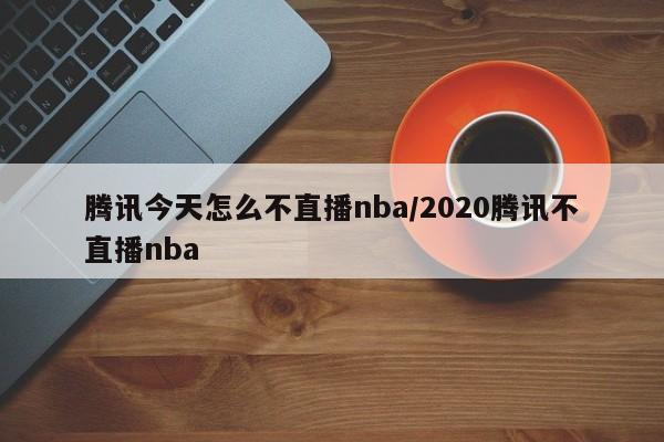 腾讯今天怎么不直播nba/2020腾讯不直播nba