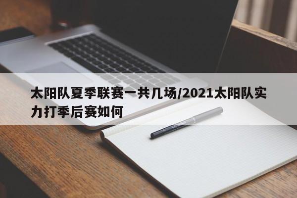 太阳队夏季联赛一共几场/2021太阳队实力打季后赛如何