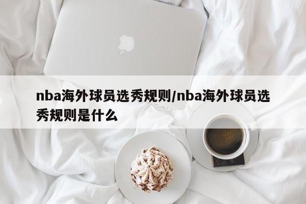 nba海外球员选秀规则/nba海外球员选秀规则是什么