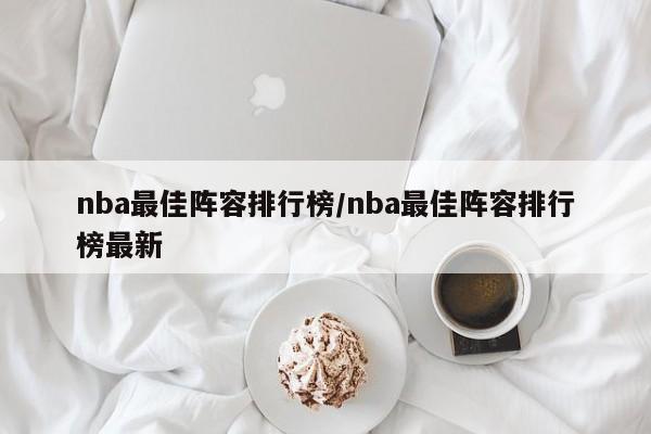 nba最佳阵容排行榜/nba最佳阵容排行榜最新