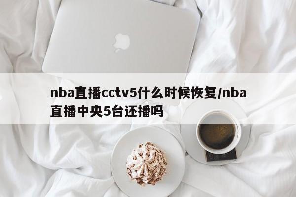 nba直播cctv5什么时候恢复/nba直播中央5台还播吗