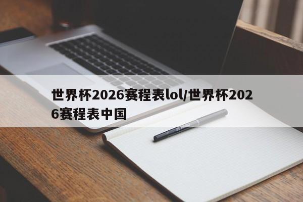 世界杯2026赛程表lol/世界杯2026赛程表中国