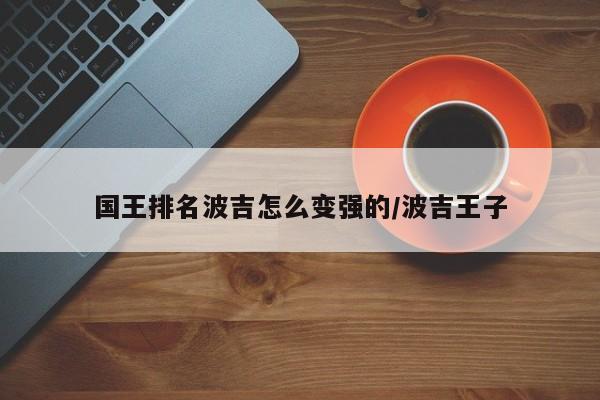 国王排名波吉怎么变强的/波吉王子