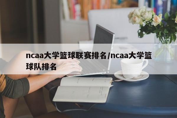 ncaa大学篮球联赛排名/ncaa大学篮球队排名
