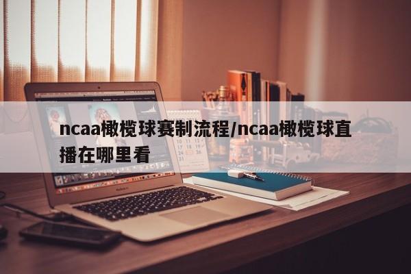 ncaa橄榄球赛制流程/ncaa橄榄球直播在哪里看