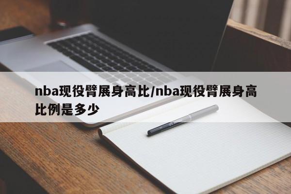 nba现役臂展身高比/nba现役臂展身高比例是多少
