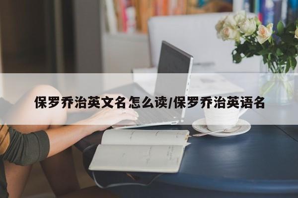 保罗乔治英文名怎么读/保罗乔治英语名