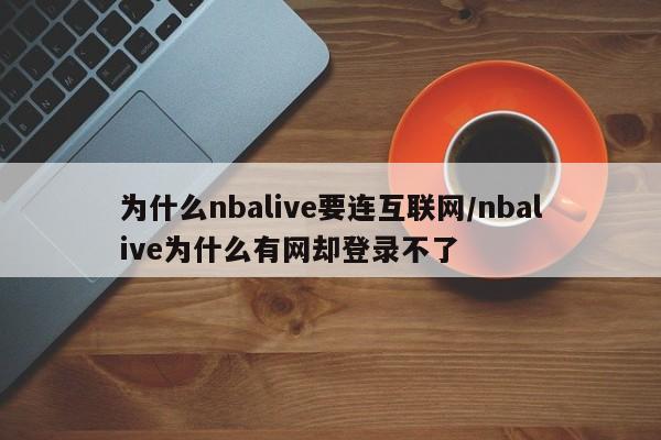 为什么nbalive要连互联网/nbalive为什么有网却登录不了